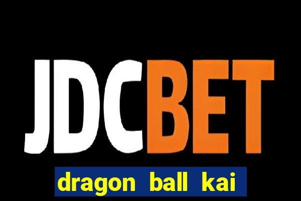 dragon ball kai dublado online